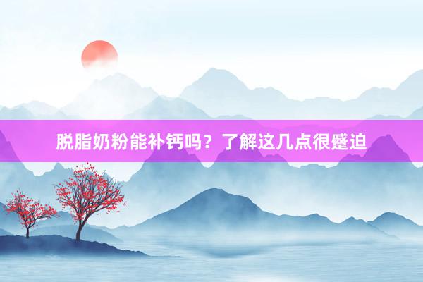 脱脂奶粉能补钙吗？了解这几点很蹙迫
