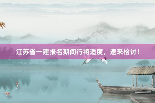江苏省一建报名期间行将适度，速来检讨！