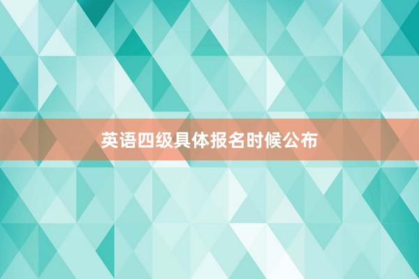 英语四级具体报名时候公布
